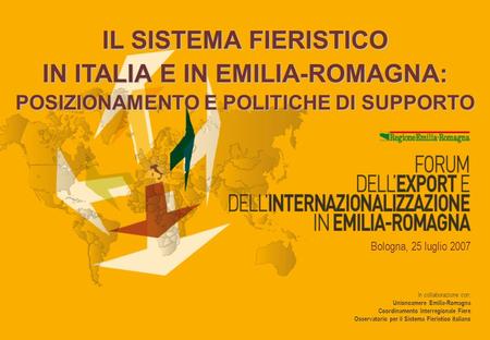 In collaborazione con: Unioncamere Emilia-Romagna Coordinamento Interregionale Fiere Osservatorio per il Sistema Fieristico Italiano Bologna, 25 luglio.