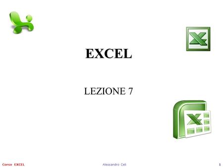 Corso EXCELAlessandro Celi1 EXCEL EXCEL LEZIONE 7.