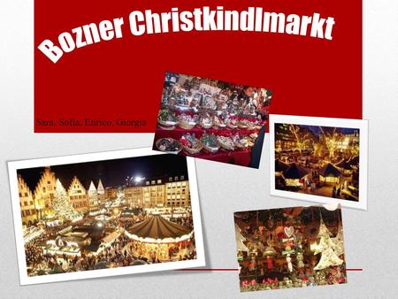 Sara, Sofia, Enrico, Giorgia. Il Mercatino di Natale di Bolzano o in tedesco Bozner Christkindlmarkt è una manifestazione commerciale che si tiene durante.