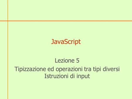 JavaScript Lezione 5 Tipizzazione ed operazioni tra tipi diversi Istruzioni di input.