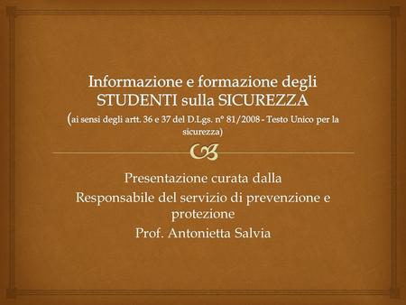 Presentazione curata dalla Responsabile del servizio di prevenzione e protezione Prof. Antonietta Salvia.
