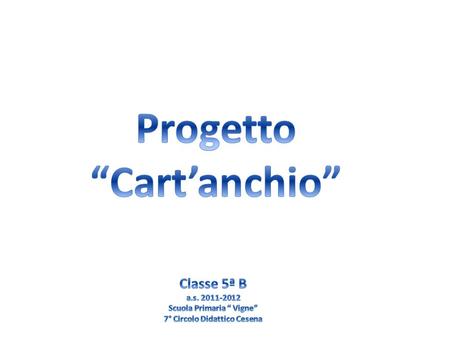 Il progetto Cartanchio è stato inserito nellambito di un progetto più ampio di tutoring che coinvolgerà la classe 5^ B e la classe 1^ B per tutto lanno.