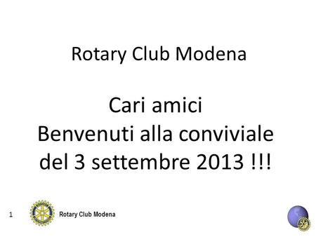 Rotary Club Modena Cari amici Benvenuti alla conviviale del 3 settembre 2013 !!! 1.