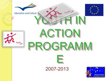 YOUTH IN ACTION PROGRAMM E 2007-2013. …Cosa è? È un programma della Commissione Europea - Direzione Generale Istruzione e Cultura. In Italia è attuato.