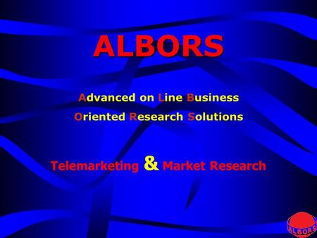 Telemarketing & Market Research Advanced on Line Business Oriented Research Solutions ALBORS.