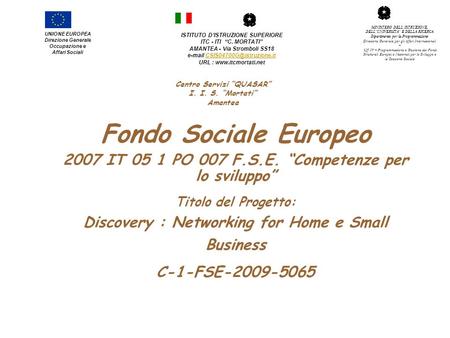 Fondo Sociale Europeo 2007 IT 05 1 PO 007 F.S.E. Competenze per lo sviluppo Titolo del Progetto: Discovery : Networking for Home e Small Business C-1-FSE-2009-5065.