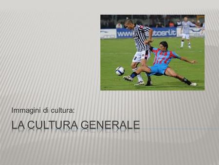 Immagini di cultura: La cultura generale.