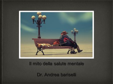 Il mito della salute mentale Dr. Andrea bariselli.