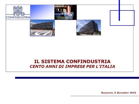 IL SISTEMA CONFINDUSTRIA CENTO ANNI DI IMPRESE PER LITALIA Bucarest, 9 dicembre 2010.