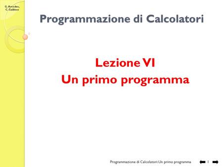 G. Amodeo, C. Gaibisso Programmazione di Calcolatori Lezione VI Un primo programma Programmazione di Calcolatori: Un primo programma 1.