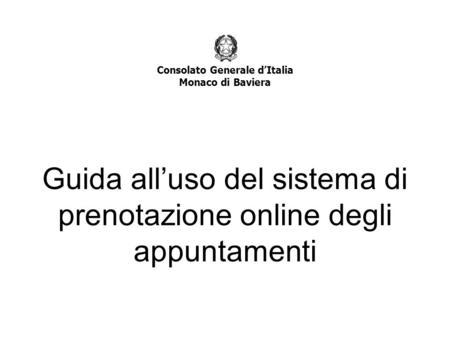 Consolato Generale dItalia Monaco di Baviera Guida alluso del sistema di prenotazione online degli appuntamenti.