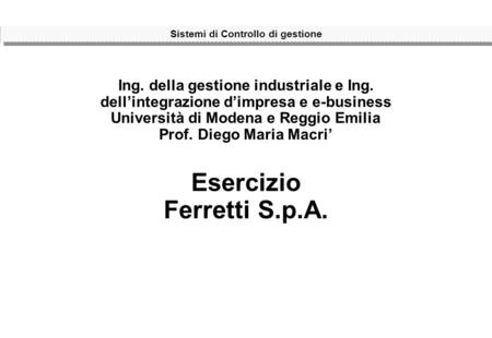Sistemi di Controllo di gestione Ing. della gestione industriale e Ing. dellintegrazione dimpresa e e-business Università di Modena e Reggio Emilia Prof.