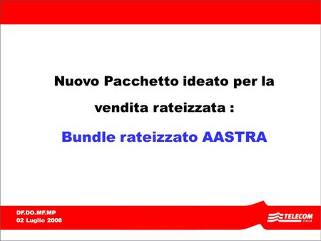 DF.DO.MF.MP 02 Luglio 2008 Nuovo Pacchetto ideato per la vendita rateizzata : Bundle rateizzato AASTRA.