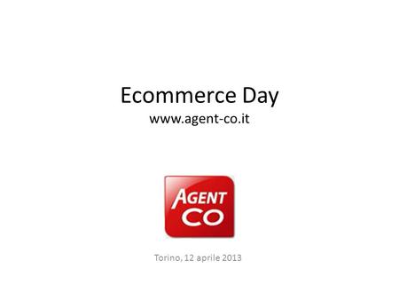 Ecommerce Day www.agent-co.it Torino, 12 aprile 2013.