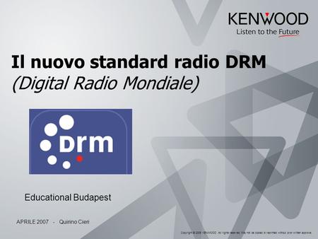 Copyright © 2005 KENWOOD All rights reserved. May not be copied or reprinted without prior written approval. Il nuovo standard radio DRM (Digital Radio.
