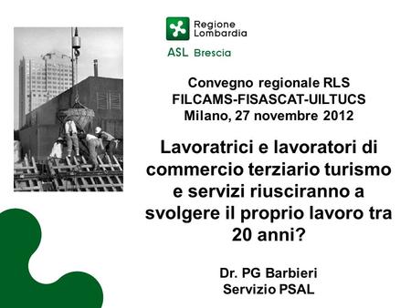 Convegno regionale RLS FILCAMS-FISASCAT-UILTUCS Milano, 27 novembre 2012 Lavoratrici e lavoratori di commercio terziario turismo e servizi riusciranno.