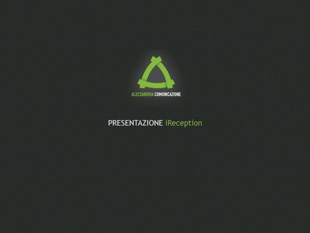 PRESENTAZIONE iReception. 1998 / 2011: WEB AGENCY. NATURALMENTE. Dal 1998 pensiamo al tuo progetto web come se fosse il nostro. Lavoriamo con i migliori.