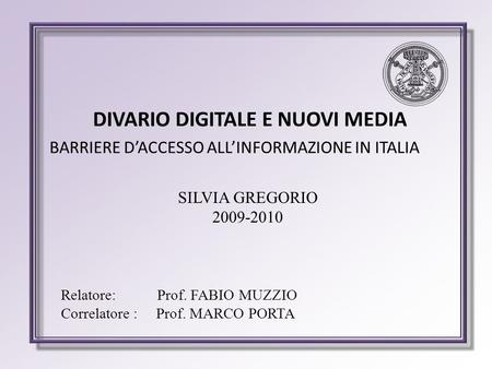 DIVARIO DIGITALE E NUOVI MEDIA SILVIA GREGORIO 2009-2010 Relatore: Prof. FABIO MUZZIO Correlatore : Prof. MARCO PORTA BARRIERE DACCESSO ALLINFORMAZIONE.