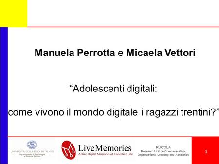 Manuela Perrotta e Micaela Vettori Adolescenti digitali: come vivono il mondo digitale i ragazzi trentini? 1.