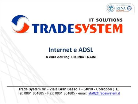 Internet e ADSL A cura dellIng. Claudio TRAINI _________________________________________________________________ Trade System Srl - Viale Gran Sasso 7.