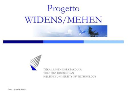 Progetto WIDENS/MEHEN Pisa, 16 Aprile 2005. Progetto WIDENS/MEHEN Pisa, 16 Aprile 2005 WIreless DEployable Network System (WIDENS) Meshing European Heterogeneous.