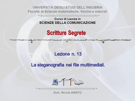 UNIVERSITÀ DEGLI STUDI DELLINSUBRIA Facoltà di Scienze matematiche, fisiche e naturali Corso di Laurea in SCIENZE DELLA COMUNICAZIONE Dott. Nicola AMATO.