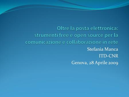 Stefania Manca ITD-CNR Genova, 28 Aprile 2009. Il Web 2.0 costituisce un approccio filosofico alla rete che ne connota la dimensione sociale, della condivisione,