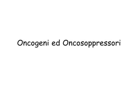 Oncogeni ed Oncosoppressori