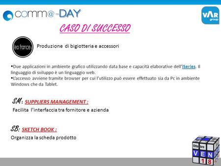 CASO DI SUCCESSO SM : SUPPLIERS MANAGEMENT : Facilita linterfaccia tra fornitore e azienda Due applicazioni in ambiente grafico utilizzando data base e.
