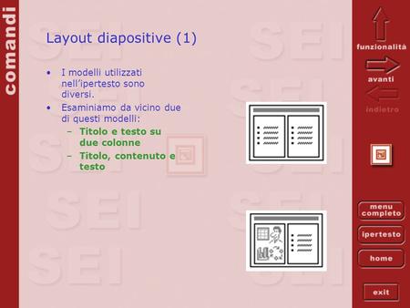 Layout diapositive (1) I modelli utilizzati nellipertesto sono diversi. Esaminiamo da vicino due di questi modelli: –Titolo e testo su due colonne –Titolo,