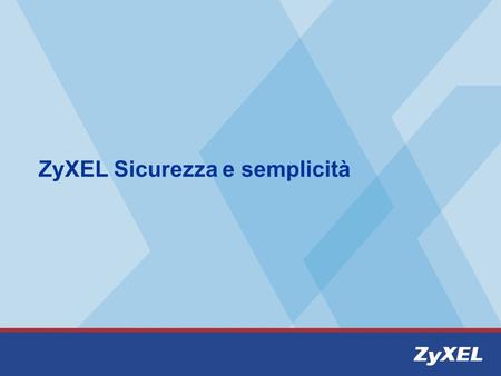 ZyXEL Sicurezza e semplicità. Agenda Presentazione della Società Concetti di base per i prodotti di sicurezza La gamma ZyWALL La gamma Prestige.