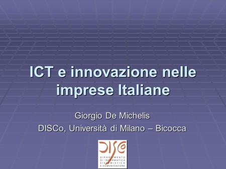 ICT e innovazione nelle imprese Italiane Giorgio De Michelis DISCo, Università di Milano – Bicocca.