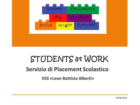 Servizio di Placement Scolastico IISS «Leon Battista Alberti» 15/08/2015 STUDENTS at WORK.