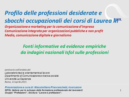 1 seminario nell’ambito del Laboratorio tesi e orientamento al lavoro Dipartimento di Comunicazione e ricerca sociale Università La Sapienza Roma, 13 aprile.