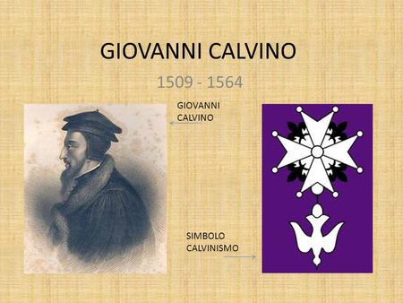 GIOVANNI CALVINO 1509 - 1564 GIOVANNI CALVINO SIMBOLO CALVINISMO.