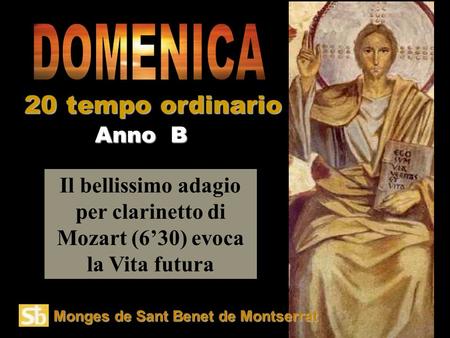 Il bellissimo adagio per clarinetto di Mozart (6’30) evoca la Vita futura Anno B 20 tempo ordinario Monges de Sant Benet de Montserrat.