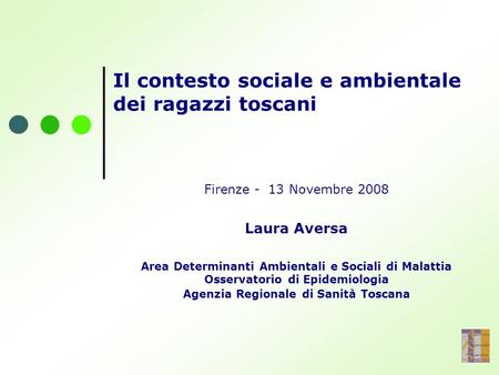 Il contesto sociale e ambientale dei ragazzi toscani Firenze - 13 Novembre 2008 Laura Aversa Area Determinanti Ambientali e Sociali di Malattia Osservatorio.