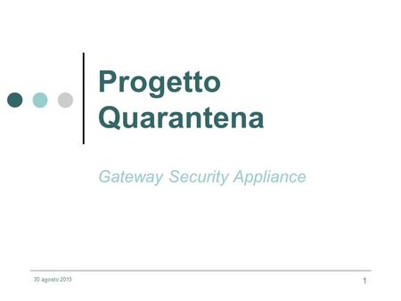 30 agosto 2015 1 Progetto Quarantena Gateway Security Appliance.
