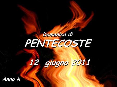 Domenica di PENTECOSTE Domenica di PENTECOSTE Anno A 12 giugno 2011.