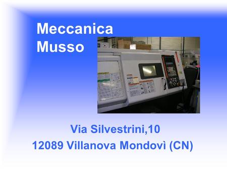 Meccanica Musso Via Silvestrini,10 12089 Villanova Mondovì (CN)