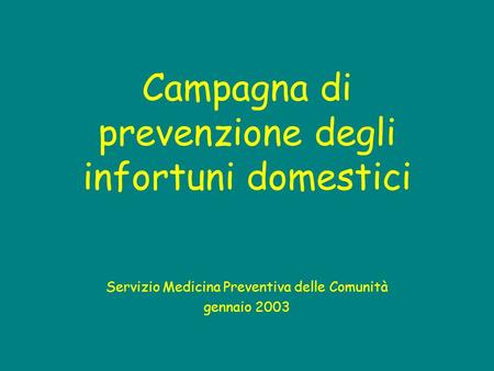 Campagna di prevenzione degli infortuni domestici Servizio Medicina Preventiva delle Comunità gennaio 2003.