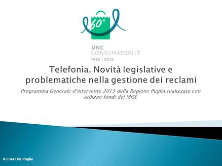 Programma Generale d’intervento 2013 della Regione Puglia realizzato con utilizzo fondi del MISE A cura Unc Puglia.