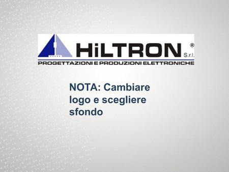NOTA: Cambiare logo e scegliere sfondo. Società Hiltron opera nel settore della progettazione e della produzione di sistemi elettronici dal 1974 come.