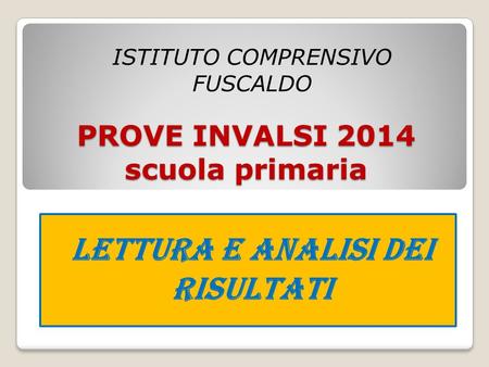 PROVE INVALSI 2014 scuola primaria Lettura e analisi dei risultati ISTITUTO COMPRENSIVO FUSCALDO.