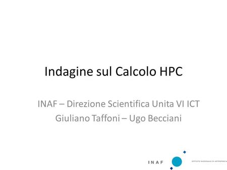 Indagine sul Calcolo HPC INAF – Direzione Scientifica Unita VI ICT Giuliano Taffoni – Ugo Becciani.