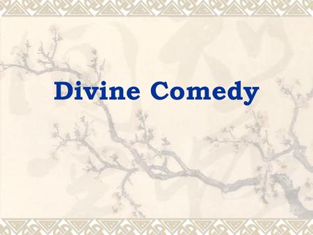 Divine Comedy. Dante Aligheri (1265-1321)  Florence, Italy  Beatrice  La Vita Nuova  《新生》  Convivio  《飨宴》  La Divina Commedia  《神曲》  De Vulgari.