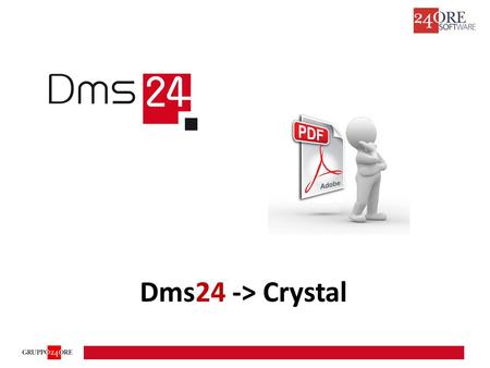 Dms24 -> Crystal. Il modulo Crystal abilita la possibilità di creare automaticamente file Pdf utilizzando un report di Crystal Report Il Dms24 utilizza.