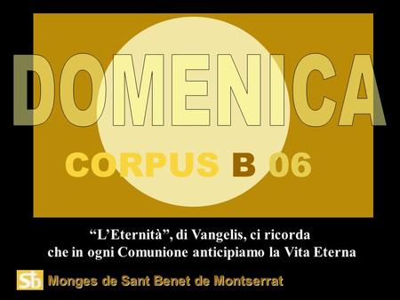 Monges de Sant Benet de Montserrat “L’Eternità”, di Vangelis, ci ricorda che in ogni Comunione anticipiamo la Vita Eterna CORPUS B 06.