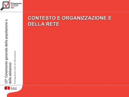 15° Censimento generale della popolazione e delle abitazioni Formazione rete di rilevazione CONTESTO E ORGANIZZAZIONE E DELLA RETE.