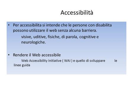 Accessibilità Per accessibilita si intende che le persone con disabilita possono utilizzare il web senza alcuna barriera. visive, uditive, fisiche, di.